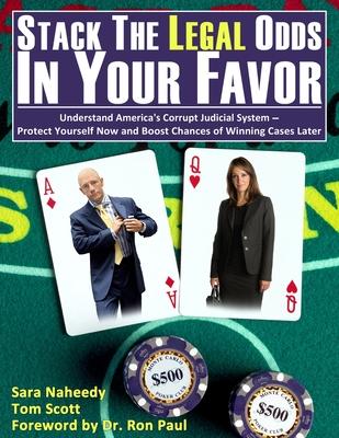 Stack the Legal Odds in Your Favor: Understand America's Corrupt Judicial System-Protect Yourself Now and Boost Chances of Winning Cases Later