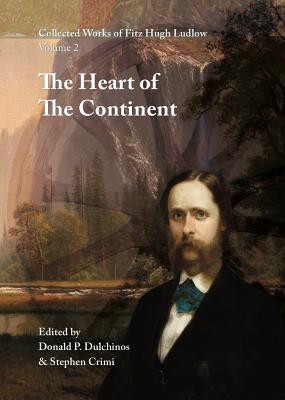 Collected Works of Fitz Hugh Ludlow, Volume 2: The Heart of the Continent: A Record of Travel Across the Plains and in Oregon, with an Examination of