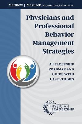 Physicians and Professional Behavior Management Strategies: A Leadership Roadmap and Guide with Case Studies