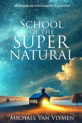 School of the Supernatural: Walking in Our Inheritance as Sons of God