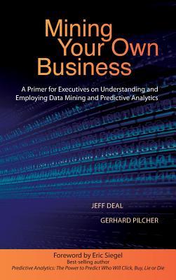 Mining Your Own Business: A Primer for Executives on Understanding and Employing Data Mining and Predictive Analytics