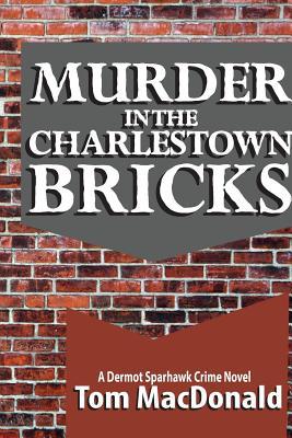 Murder in the Charlestown Bricks: A Dermot Sparhawk Crime Novel