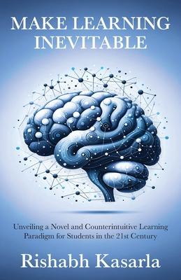 Make Learning Inevitable: Unveiling a Novel and Counterintuitive Learning Paradigm for Students in the 21st Century