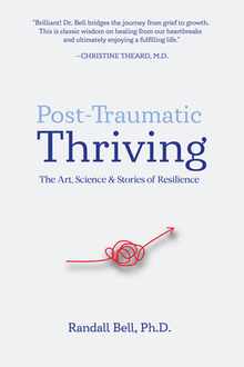 Post-Traumatic Thriving: The Art, Science, & Stories of Resilience
