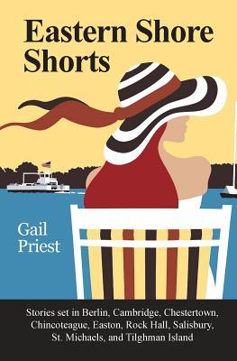 Eastern Shore Shorts: Stories Set in Berlin, Cambridge, Chestertown, Chincoteague, Easton, Rock Hall, Salisbury, St. Michaels, and Tilghman