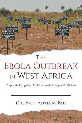 The Ebola Outbreak in West Africa: Corporate Gangsters, Multinationals, and Rogue Politicians