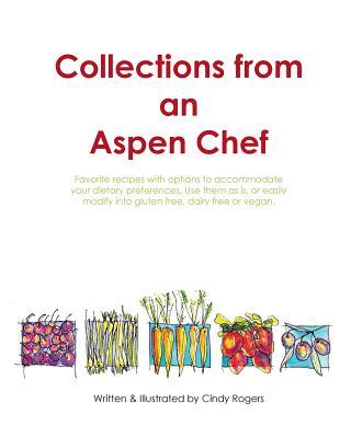 Collections from an Aspen Chef: : Favorite recipes with options to accommodate your dietary preferences. Use them as is, or easily modify into gluten