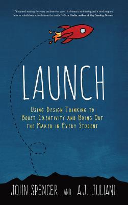 Launch: Using Design Thinking to Boost Creativity and Bring Out the Maker in Every Student