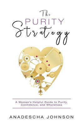 The Purity Strategy: A Woman's Helpful Guide to Purity, Confidence, and Wholeness