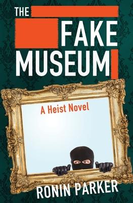 The Fake Museum: A Heist Novel