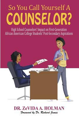 So You Call Yourself A Counselor?: High School Counselors' Impact on First-Generation African American College Students' Post-Secondary Aspirations