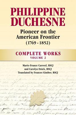 Philippine Duchesne, Pioneer on the American Frontier (1769-1852) Volume 2: Complete Works