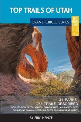 Top Trails of Utah: Includes Zion, Bryce, Capitol Reef, Canyonlands, Arches, Grand Staircase, Coral Pink Sand Dunes, Goblin Valley, and Gl