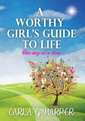 A Worthy Girl's Guide To Life: One Day At A Time