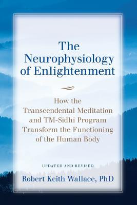 The Neurophysiology of Enlightenment: How the Transcendental Meditation and TM-Sidhi Program Transform the Functioning of the Human Body