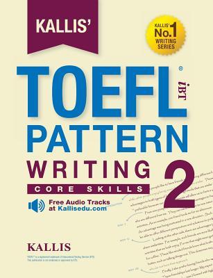 Kallis' TOEFL iBT Pattern Writing 2: Core Skills (College Test Prep 2016 + Study Guide Book + Practice Test + Skill Building - TOEFL iBT 2016)