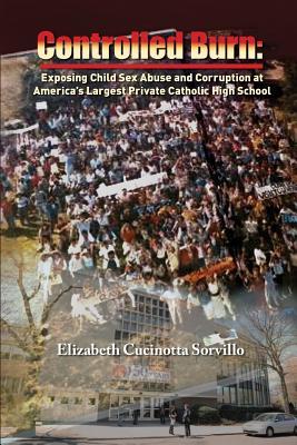 Controlled Burn: Exposing Child Sex Abuse and Corruption at America's Largest Private Catholic High School