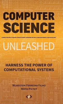 Computer Science Unleashed: Harness the Power of Computational Systems