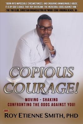 Copious Courage: Moving, Shaking, and Confronting the Odds Against You