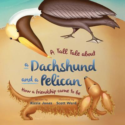 A Tall Tale About a Dachshund and a Pelican (Soft Cover): How a Friendship Came to Be (Tall Tales # 2)