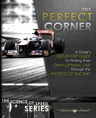 The Perfect Corner: A Driver's Step-by-Step Guide to Finding Their Own Optimal Line Through the Physics of Racing