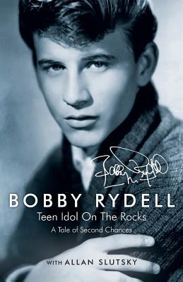 Bobby Rydell: Teen Idol On The Rocks: A Tale of Second Chances