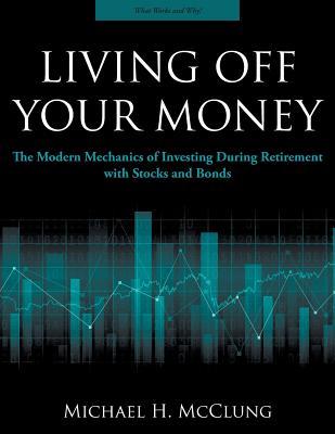 Living Off Your Money: The Modern Mechanics of Investing During Retirement with Stocks and Bonds