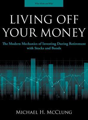 Living Off Your Money: The Modern Mechanics of Investing During Retirement with Stocks and Bonds