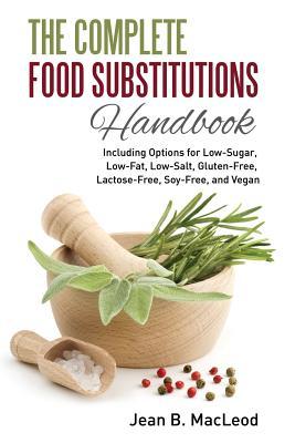 The Complete Food Substitutions Handbook: Including Options for Low-Sugar, Low-Fat, Low-Salt, Gluten-Free, Lactose-Free, and Vegan