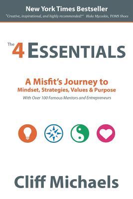 The 4 Essentials: A Misfit's Journey to Mindset, Strategies, Values & Purpose (With Over 100 Famous Mentors and Entrepreneurs)