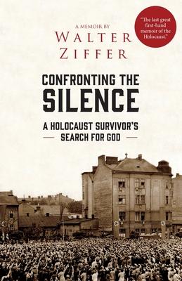 Confronting the Silence: A Holocaust Survivor's Search for God