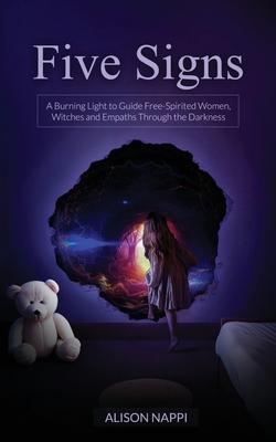 Five Signs: A Burning Light to Guide Free-Spirited Women, Witches and Empaths Through the Darkness