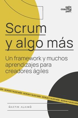 Scrum y algo ms: Un framework y muchos aprendizajes para creadores giles