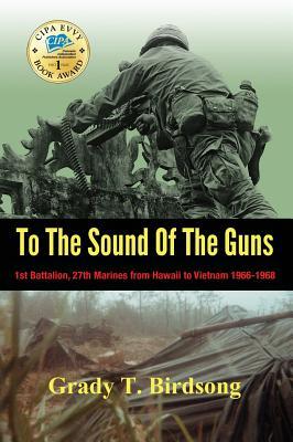 To The Sound Of The Guns: 1st Battalion, 27th Marines from Hawaii to Vietnam 1966-1968