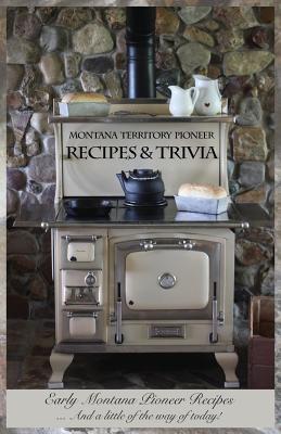 Montana Territory Pioneer Recipes & Trivia: Early Montana Pioneer Recipes ... And a little of the way of today!