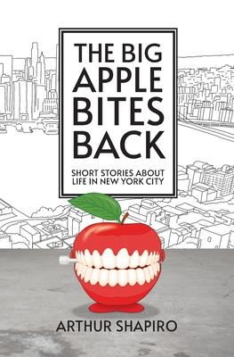 The Big Apple Bites Back: Short Stories About Life In New York City