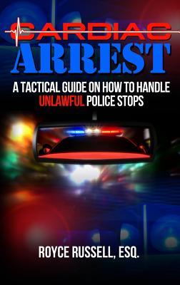 Cardiac Arrest: A Tactical Guide on How to Handle Unlawful Police Stops