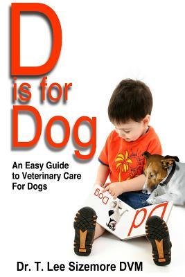 D is for Dog: An Easy Guide to Veterinary Care for Dogs