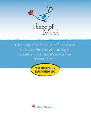 Peace of Mind Core Curriculum for Early Childhood: Effectively Integrating Mindfulness and Social Emotional Learning for a Kinder and More Positive Sc