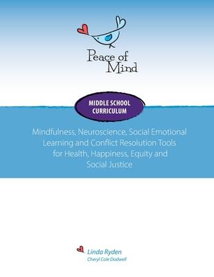 Peace of Mind Core Curriculum for Middle School: Mindfulness, Neuroscience, Social Emotional Learning and Conflict Resolution Tools for Health, Happin