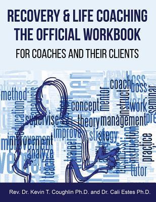 Recovery & Life Coaching The Official Workbook For Coaches and Their Clients