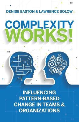 Complexity Works!: Influencing Pattern-Based Change in Teams and Organizations