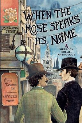 When the Rose Speaks Its Name: A Sherlock Holmes Anthology