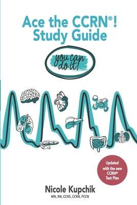 Ace the CCRN You Can Do It! Study Guide