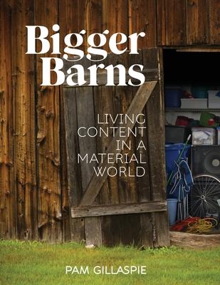 Bigger Barns: Living Content in a Material World Subscription