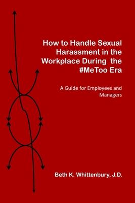 How to Handle Sexual Harassment in the Workplace During the #MeToo Era: A Guide for Employees and Managers