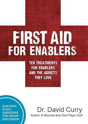 First Aid for Enablers: Ten Treatments for Enablers and the Addicts They Love