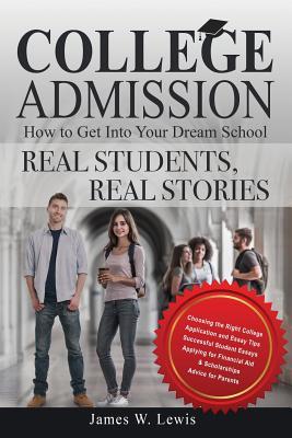 College Admission-How to Get Into Your Dream School: Real Students, Real Stories