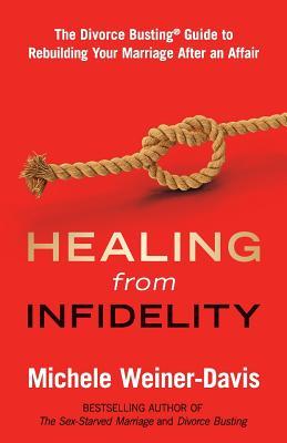 Healing from Infidelity: The Divorce Busting(r) Guide to Rebuilding Your Marriage After an Affair