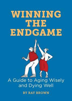 Winning the Endgame: A Guide to Aging Wisely and Dying Well